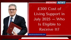 £300 Cost of Living Support in July 2025 – Who Is Eligible to Receive It?