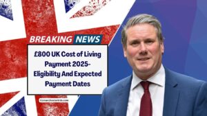 £800 UK Cost of Living Payment 2025- Eligibility And Expected Payment Dates