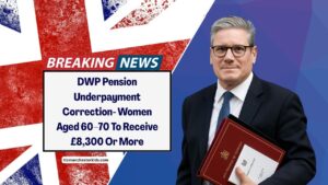 DWP Pension Underpayment Correction- Women Aged 60–70 To Receive £8,300 Or More – Full Details