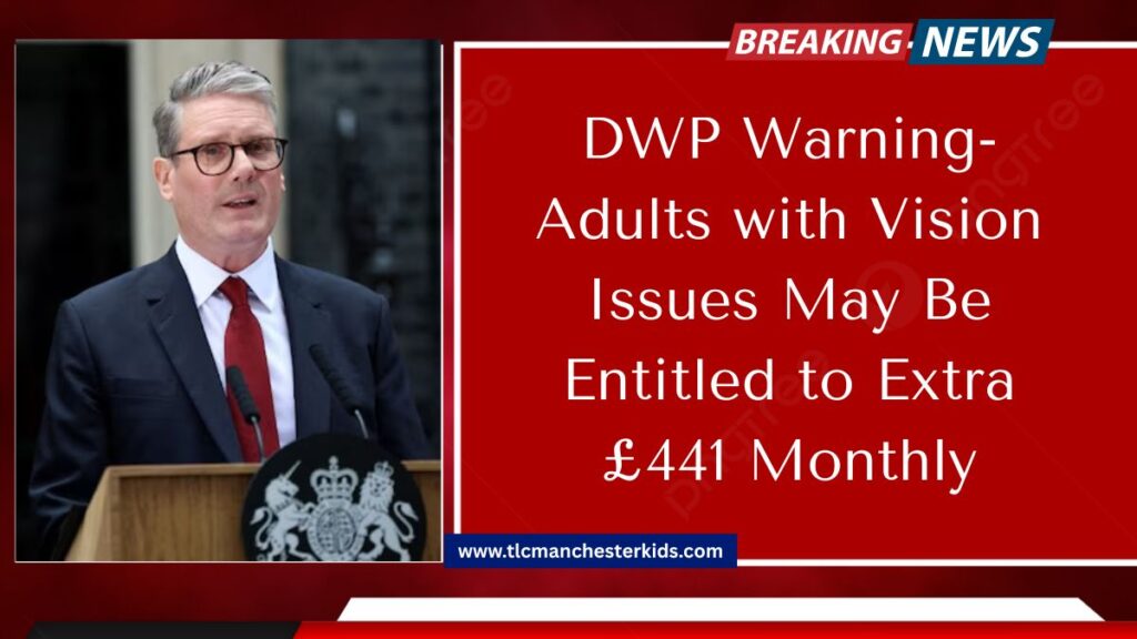DWP Warning- Adults with Vision Issues May Be Entitled to Extra £441 Monthly