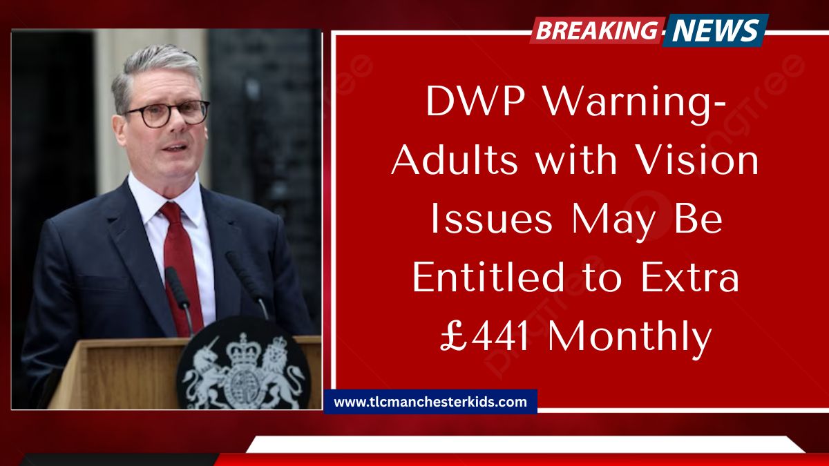 DWP Warning- Adults with Vision Issues May Be Entitled to Extra £441 Monthly