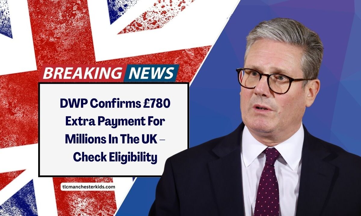 DWP Confirms £780 Extra Payment For Millions In The UK – Check Eligibility And Expected Payment Dates