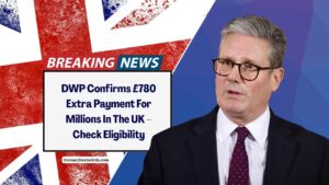 DWP Confirms £780 Extra Payment For Millions In The UK – Check Eligibility And Expected Payment Dates